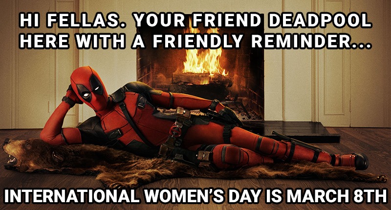 A sexy reminder from Deadpool that International Women's Day is around the corner.