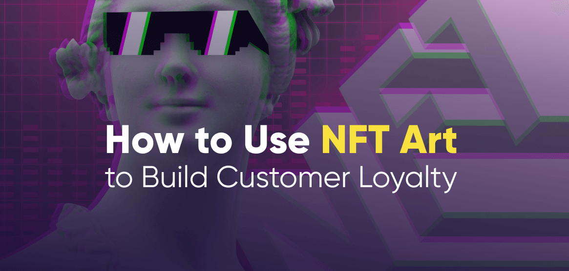 Antavo’s article on how to use NFT art to Build Customer Loyalty